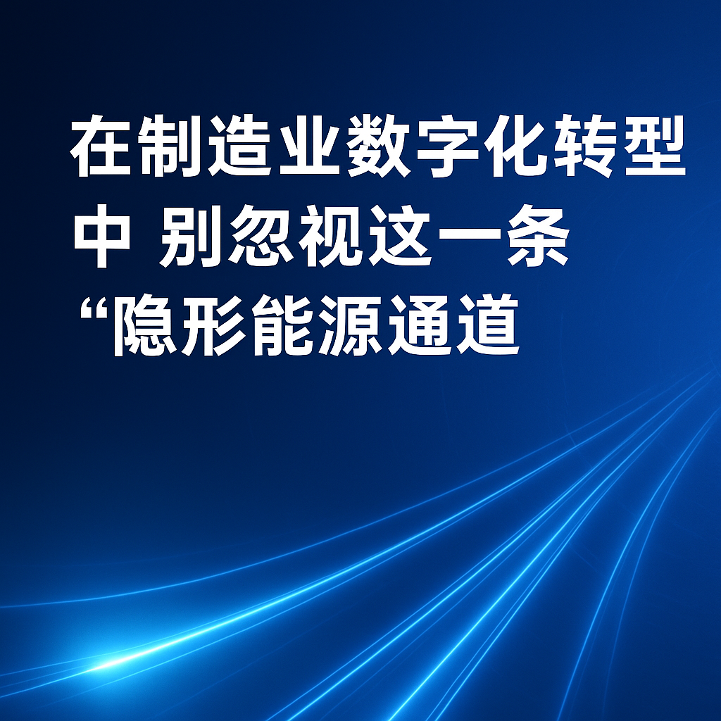 在制造业数字化转型中，，，别忽视这一条“隐形能源通道”